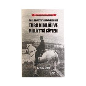 Ömer Seyfettin'in Hikayelerinde Türk Kimliği ve Milliyetçi Söylem - Atilla Aktaş