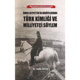 Ömer Seyfettin'in Hikayelerinde Türk Kimliği ve Milliyetçi Söylem - Atilla Aktaş
