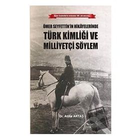 Ömer Seyfettin'in Hikayelerinde Türk Kimliği ve Milliyetçi Söylem - Atilla Aktaş