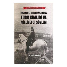 Ömer Seyfettin'in Hikayelerinde Türk Kimliği ve Milliyetçi Söylem - Atilla Aktaş