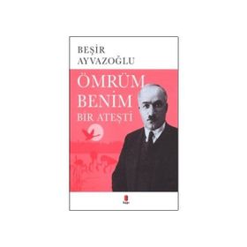 ÖMRÜM BENIM BIR ATEŞTİ AHMET HÂŞİM`İN HAYATI, SANATI, ESTETİĞİ, DRAMI - BEŞİR AYVAZOĞLU