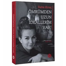 Ömrümden Uzun İdeallerim Var! - Suna Kıraç Suna ve İnan Kıraç Vakfı Yayınları