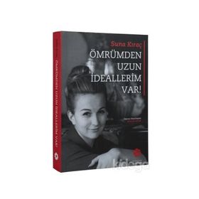 Ömrümden Uzun İdeallerim Var! - Suna Kıraç Suna ve İnan Kıraç Vakfı Yayınları