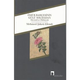 Ömür Bahçesinin Gülü Solmadan - Mehmed Şükrü Efendi