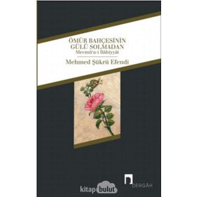 Ömür Bahçesinin Gülü Solmadan - Mehmed Şükrü Efendi