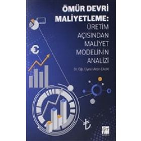 Ömür Devri Maliyetleme: Üretim Açısından Maliyet Modelinin Analizi - Metin Çalık