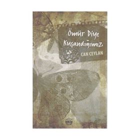 ÖMÜR DIYE KUŞANDIĞIMIZ - CAN CEYLAN