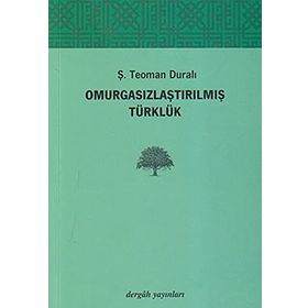 Omurgasızlaştırılmış Türklük - Şaban Teoman Duralı