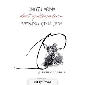 Omuzlarına Dert Yükleyenlerin Kamburu İçten Çıkar - Gizem Özdemir