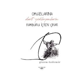 Omuzlarına Dert Yükleyenlerin Kamburu İçten Çıkar - Gizem Özdemir
