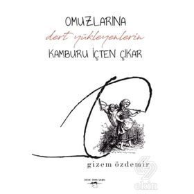 Omuzlarına Dert Yükleyenlerin Kamburu İçten Çıkar - Gizem Özdemir