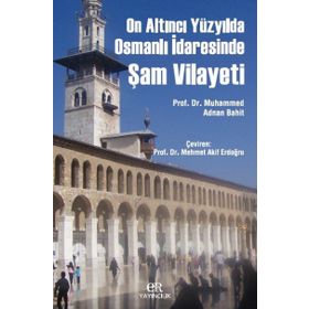 On Altıncı Yüzyılda Osmanlı İdaresinde Şam Vilayeti - Muhammed Adnan Bahit