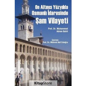 On Altıncı Yüzyılda Osmanlı İdaresinde Şam Vilayeti - Muhammed Adnan Bahit
