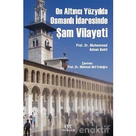 On Altıncı Yüzyılda Osmanlı İdaresinde Şam Vilayeti - Muhammed Adnan Bahit
