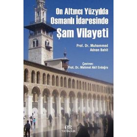 On Altıncı Yüzyılda Osmanlı İdaresinde Şam Vilayeti - Muhammed Adnan Bahit