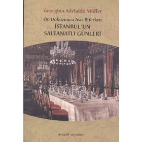 ON DOKUZUNCU ASIR BITERKEN İSTANBUL'UN SALTANATLI GÜNLERİ - GEORGINA ADELAIDE MÜLLER