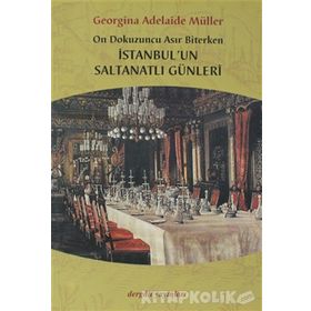 ON DOKUZUNCU ASIR BITERKEN İSTANBUL'UN SALTANATLI GÜNLERİ - GEORGINA ADELAIDE MÜLLER