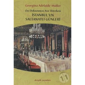 ON DOKUZUNCU ASIR BITERKEN İSTANBUL'UN SALTANATLI GÜNLERİ - GEORGINA ADELAIDE MÜLLER