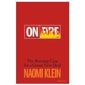 On Fire : The Burning Case for a Green New Deal - Naomi Klein