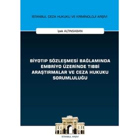 On İki Levha Yayıncılık - Biyotıp Sözleşmesi Bağlamında Embriyo Üzerinde Tıbbi Araştırmalar ve Ceza Hukuku Sorumluluğu