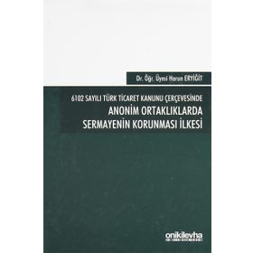 On İki Levha Yayınları - 6102 Sayılı Türk Ticaret Kanunu Çerçevesinde Anonim Ortaklıklarda Sermayenin Korunması İlkesi