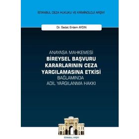 On İki Levha Yayınları - Anayasa Mahkemesi Bireysel Başvuru Kararlarının Ceza Yargılamasına Etkisi Bağlamında Adil Yargılanma Hakkı