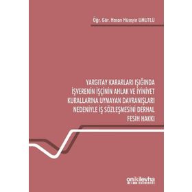 On İki Levha Yayınları - Yargıtay Kararları Işığında İşverenin İşçinin Ahlak ve İyiniyet Kurallarına Uymayan Davranışları Nedeniyle İş Sözleşmesini Derhal Fesih Hakkı
