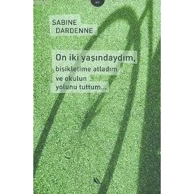 ON İKİ YAŞINDAYIM, BISIKLETIME ATLADIM VE OKULUN YOLUNU TUTTUM... - SABINE DARDENNE