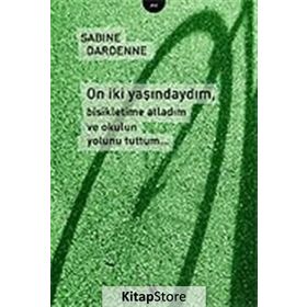 ON İKİ YAŞINDAYIM, BISIKLETIME ATLADIM VE OKULUN YOLUNU TUTTUM... - SABINE DARDENNE