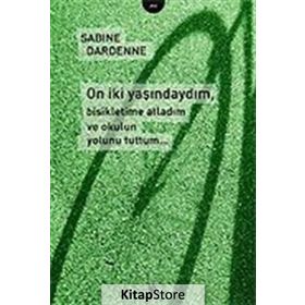 ON İKİ YAŞINDAYIM, BISIKLETIME ATLADIM VE OKULUN YOLUNU TUTTUM... - SABINE DARDENNE