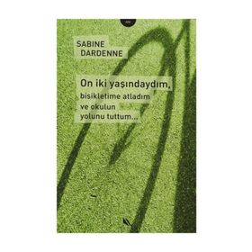 ON İKİ YAŞINDAYIM, BISIKLETIME ATLADIM VE OKULUN YOLUNU TUTTUM... - SABINE DARDENNE