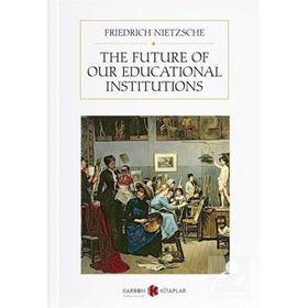 On The Future Of Our Educational Institutions Friedrich Nietzsche-Platanus Publishing