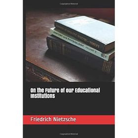 On The Future Of Our Educational Institutions Friedrich Nietzsche-Platanus Publishing