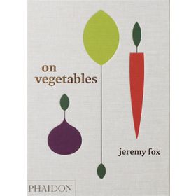 On Vegetables: Modern Recipes for the Home Kitchen - Jeremy Fox