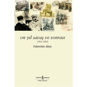 On Yıl Savaş ve Sonrası 1912 - 1922 - Fahrettin Altay