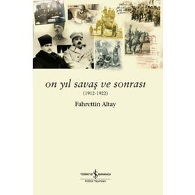 On Yıl Savaş ve Sonrası 1912 - 1922 - Fahrettin Altay