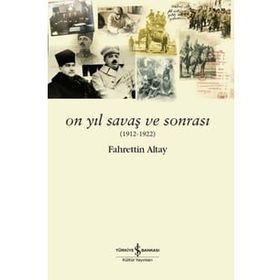On Yıl Savaş ve Sonrası 1912 - 1922 - Fahrettin Altay
