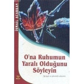 O'NA RUHUMUN YARALI OLDUĞUNU SÖYLEYİN - İSMAİL ACARKAN