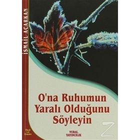 O'NA RUHUMUN YARALI OLDUĞUNU SÖYLEYİN - İSMAİL ACARKAN