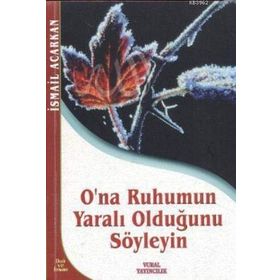 O'NA RUHUMUN YARALI OLDUĞUNU SÖYLEYİN - İSMAİL ACARKAN