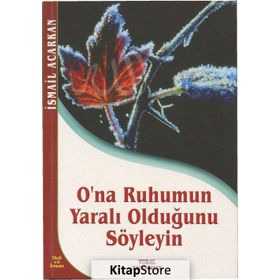 O'NA RUHUMUN YARALI OLDUĞUNU SÖYLEYİN - İSMAİL ACARKAN