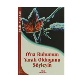 O'NA RUHUMUN YARALI OLDUĞUNU SÖYLEYİN - İSMAİL ACARKAN