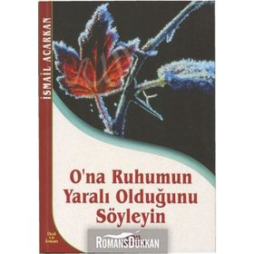 O'NA RUHUMUN YARALI OLDUĞUNU SÖYLEYİN - İSMAİL ACARKAN