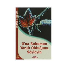 O'NA RUHUMUN YARALI OLDUĞUNU SÖYLEYİN - İSMAİL ACARKAN