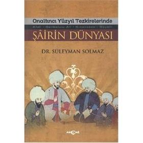 Onaltıncı Yüzyıl Tezkirelerinde Şairin Dünyası - Süleyman Solmaz