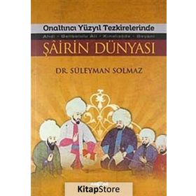 Onaltıncı Yüzyıl Tezkirelerinde Şairin Dünyası - Süleyman Solmaz