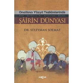 Onaltıncı Yüzyıl Tezkirelerinde Şairin Dünyası - Süleyman Solmaz