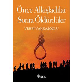ÖNCE ALKIŞLADILAR, SONRA ÖLDÜRDÜLER - VEHBI VAKKASOĞLU