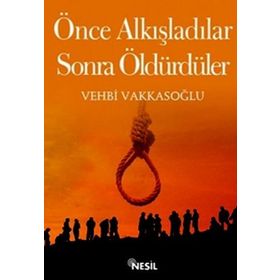 ÖNCE ALKIŞLADILAR, SONRA ÖLDÜRDÜLER - VEHBI VAKKASOĞLU