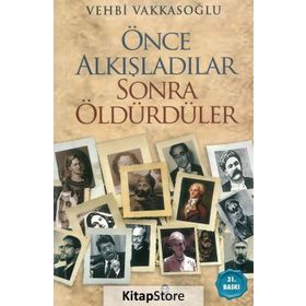 ÖNCE ALKIŞLADILAR, SONRA ÖLDÜRDÜLER - VEHBI VAKKASOĞLU